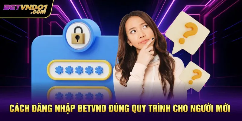 Cách đăng nhập Betvnd đúng quy trình cho người mới