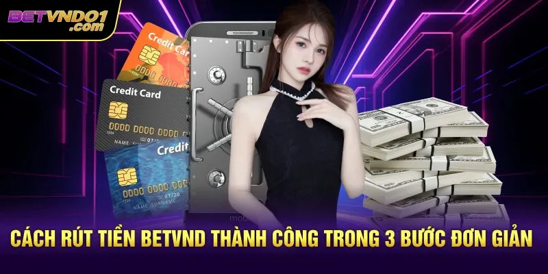 Cách rút tiền Betvnd thành công trong 3 bước đơn giản