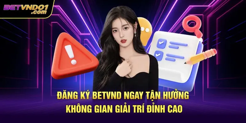 Đăng Ký Betvnd - Tận Hưởng Không Gian Giải Trí Đỉnh Cao