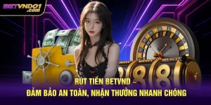 Rút Tiền Betvnd – Đảm Bảo An Toàn, Nhận Thưởng Nhanh Chóng