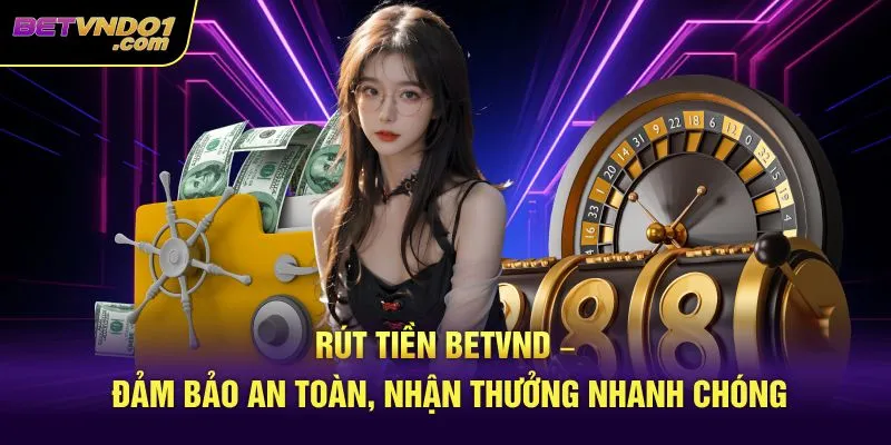 Rút Tiền Betvnd – Đảm Bảo An Toàn, Nhận Thưởng Nhanh Chóng