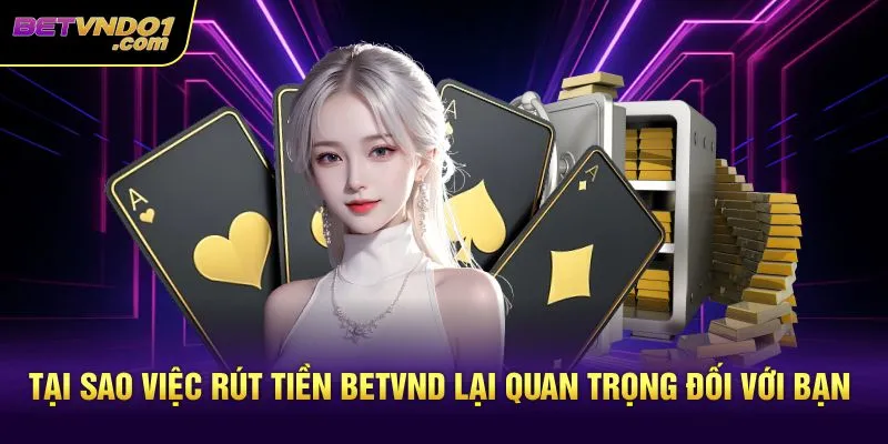 Tại sao việc rút tiền Betvnd lại quan trọng đối với bạn
