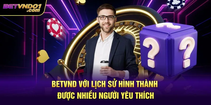 Betvnd với lịch sử hình thành được nhiều người yêu thích