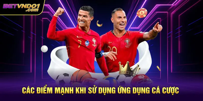 Các điểm mạnh khi sử dụng ứng dụng cá cược