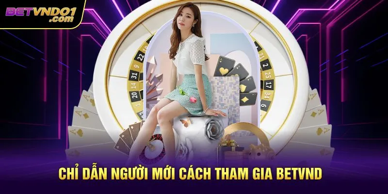 Chỉ dẫn người mới cách tham gia Betvnd