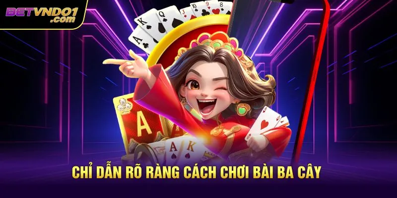 Chỉ dẫn rõ ràng cách chơi bài ba cây
