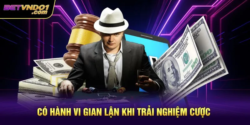 Có hành vi gian lận khi trải nghiệm cược