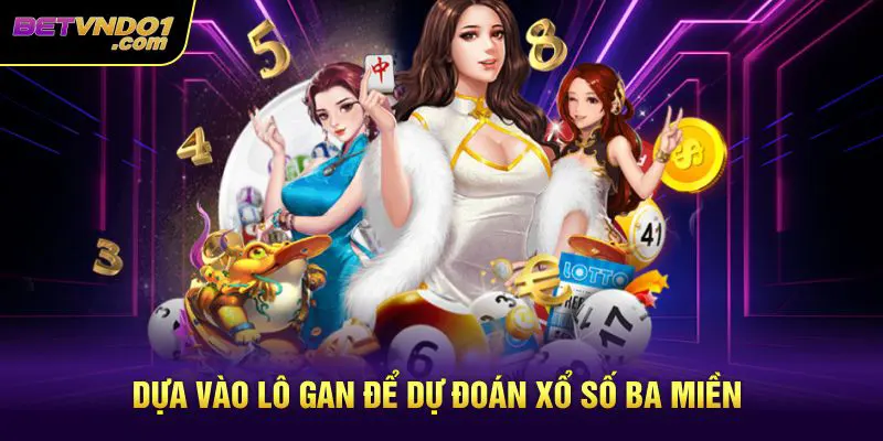 Dựa vào lô gan để dự đoán xổ số ba miền