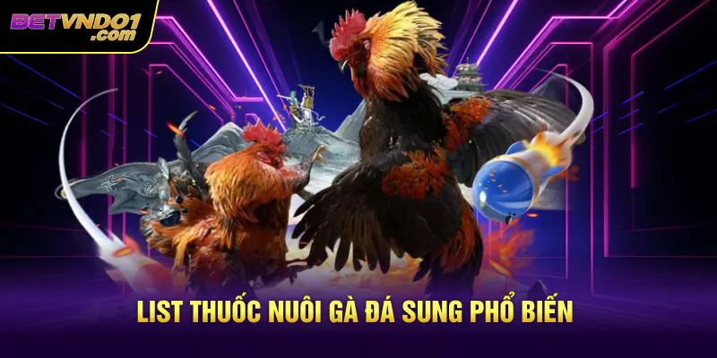 List thuốc nuôi gà đá sung phổ biến