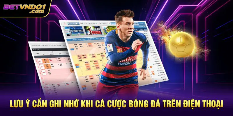 Lưu ý cần ghi nhớ khi cá cược bóng đá trên điện thoại