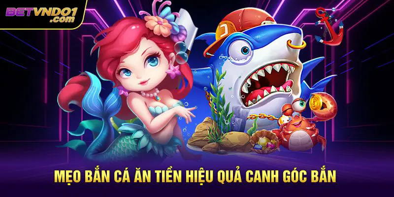 Mẹo bắn cá ăn tiền hiệu quả canh góc bắn