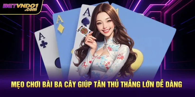 Mẹo chơi bài ba cây giúp tân thủ thắng lớn dễ dàng