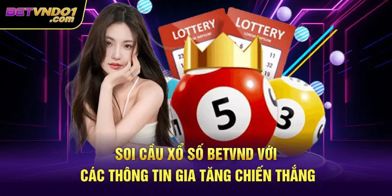 Soi Cầu Xổ Số Betvnd - Các Thông Tin Gia Tăng Chiến Thắng