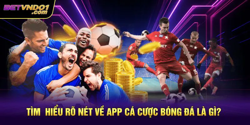Tìm hiểu rõ nét về app cá cược bóng đá là gì?
