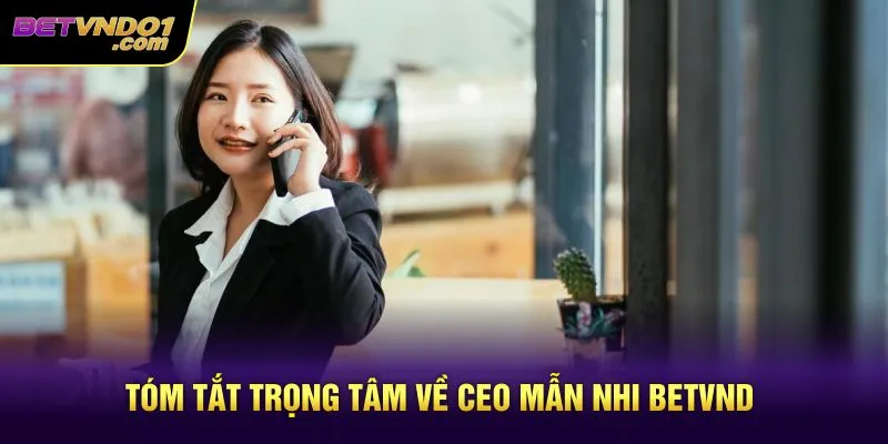 Tóm tắt trọng tâm về CEO Mẫn Nhi Betvnd