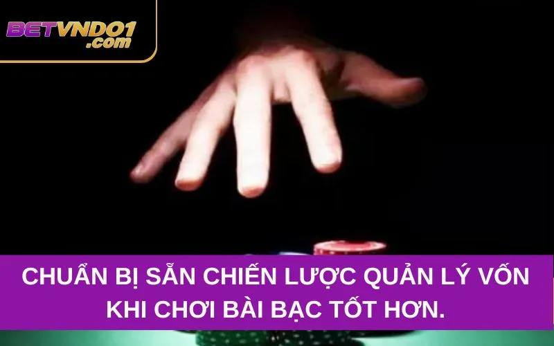 Chuẩn bị sẵn các chiến lược nhằm giúp quản lý vốn khi chơi bài bạc tốt hơn