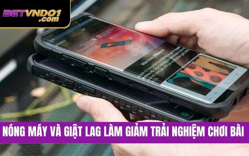 Nóng máy và giật lag làm giảm trải nghiệm chơi bài trên điện thoại