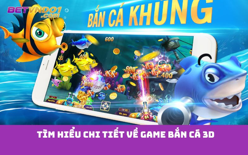 Tìm hiểu chi tiết về game bắn cá 3D