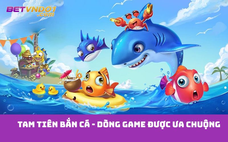 Tam tiên bắn cá - Dòng game được ưa chuộng