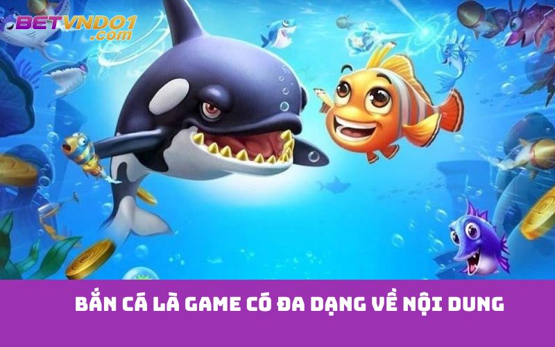 Bắn cá là game có đa dạng về nội dung