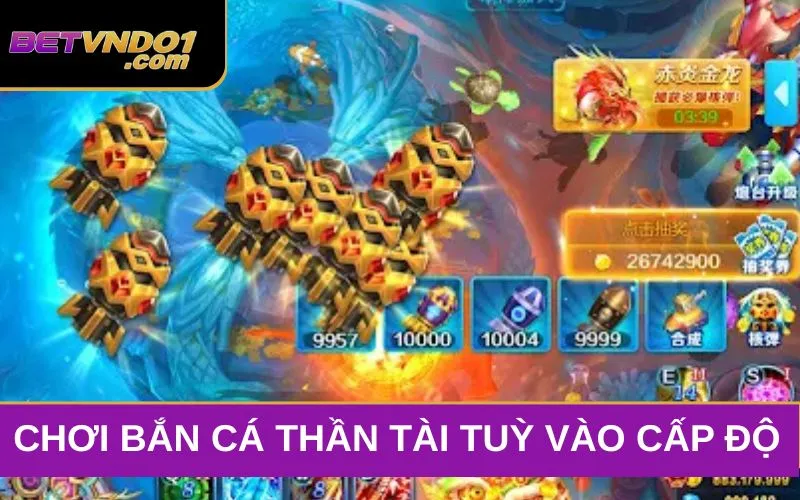 Chơi bắn cá thần tài tuỳ vào cấp độ của bạn