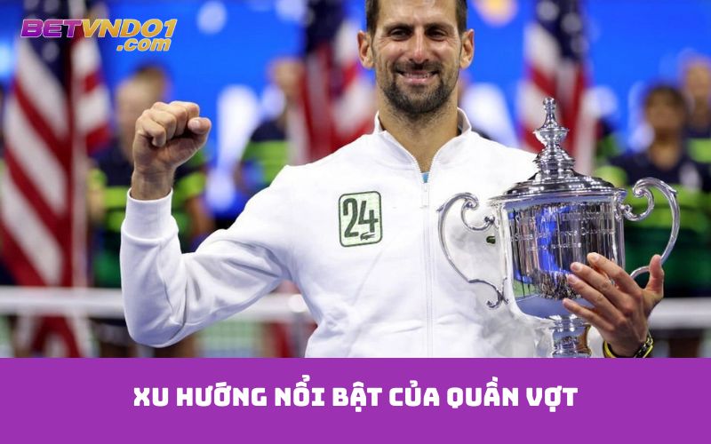 Xu hướng nổi bật của quần vợt