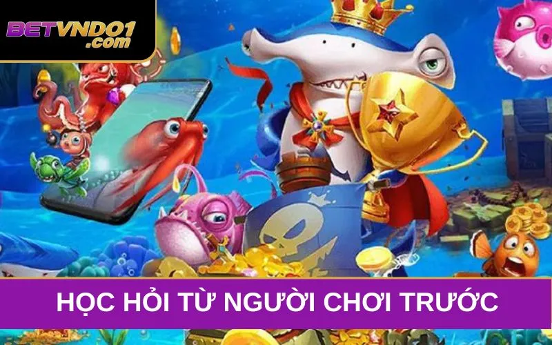 Học kinh nghiệm từ người chơi trước là một mẹo bắn cá tiết kiệm đạn