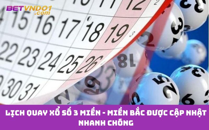 Lịch quay xổ số 3 miền - Miền Bắc được cập nhật nhanh chóng