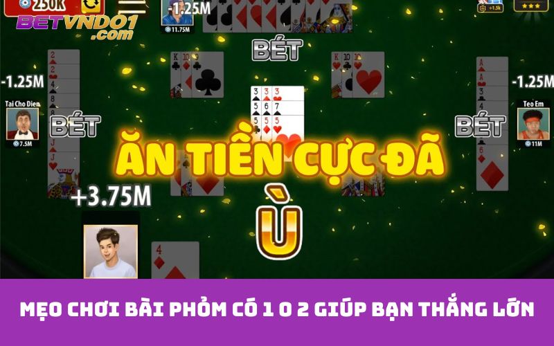 Mẹo chơi bài phỏm có 1 0 2 giúp bạn thắng lớn