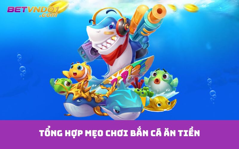 Tổng hợp mẹo chơi bắn cá ăn tiền