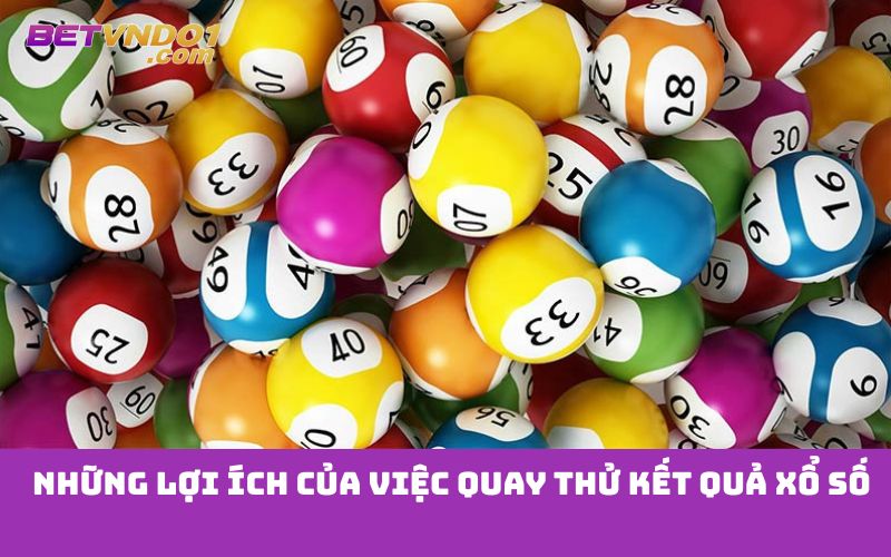 Những lợi ích của việc quay thử kết quả xổ số