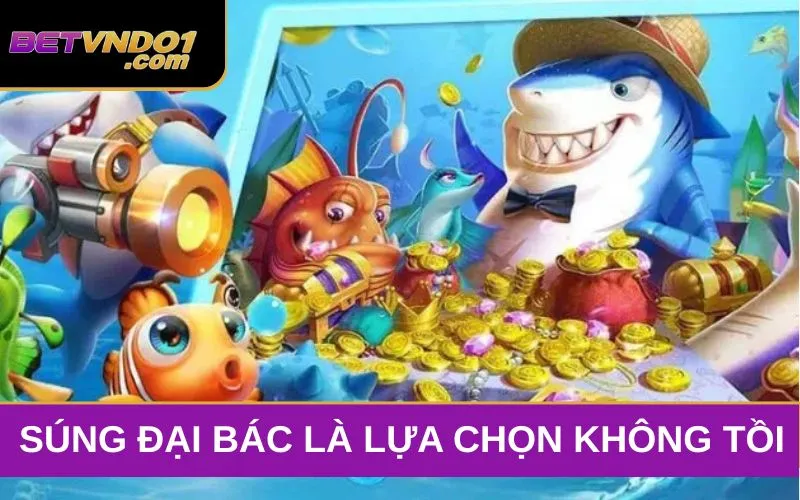 Súng đại bác là lựa chọn không tồi khi chơi bắn cá thần tài