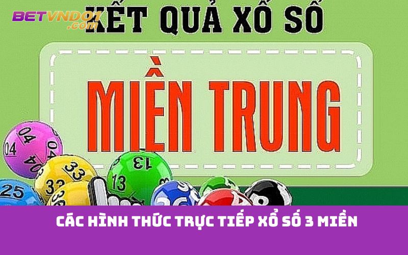 Các hình thức trực tiếp xổ số 3 miền