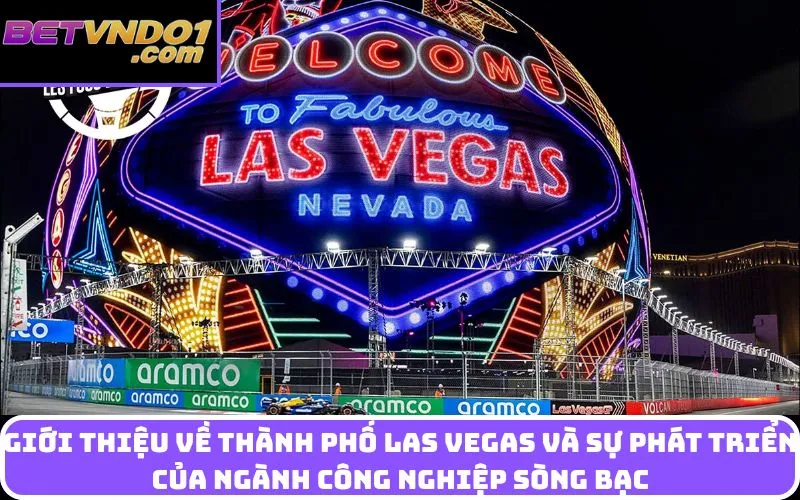 Giới thiệu về thành phố Las Vegas và sự phát triển của ngành công nghiệp sòng bạc
