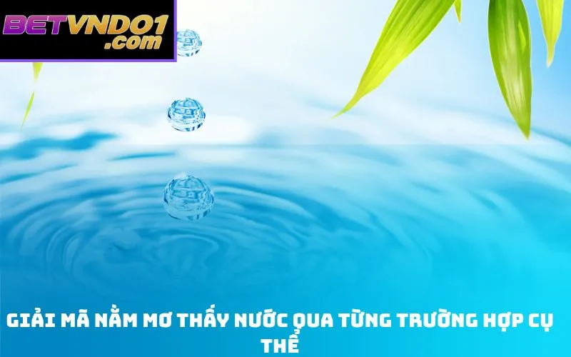 Giải mã Nằm mơ thấy nước qua từng trường hợp cụ thể