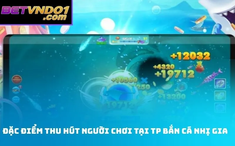 Đặc điểm thu hút người chơi tại TP bắn cá nhị gia