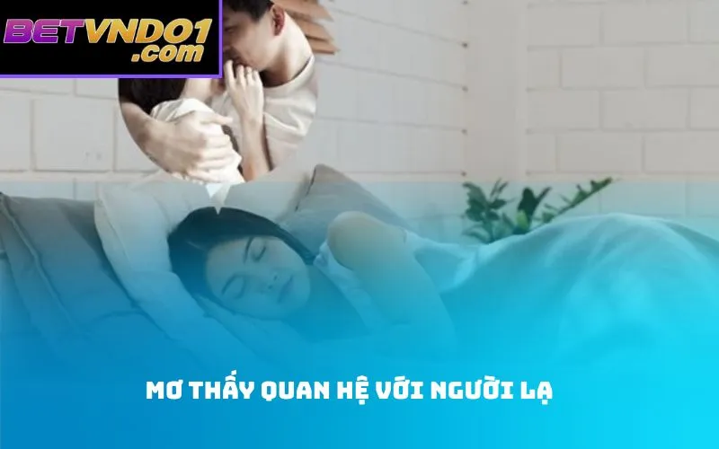 Mơ thấy quan hệ với người lạ