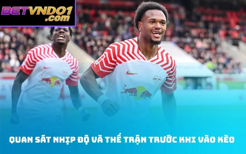 Quan Sát Nhịp Độ Và Thế Trận Trước Khi Vào Kèo