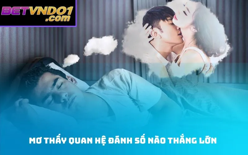 Mơ thấy quan hệ đánh số nào thắng lớn