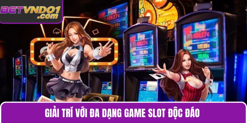 Giải trí với đa dạng game slot độc đáo 