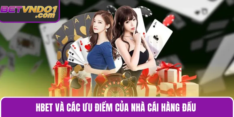 Hbet và các ưu điểm của nhà cái hàng đầu 