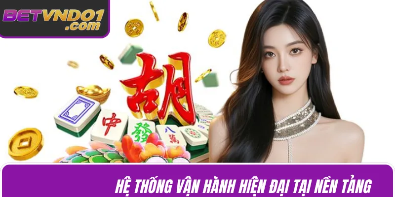 Hệ thống vận hành hiện đại tại nền tảng 